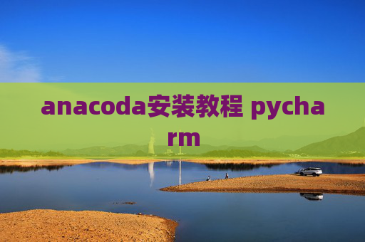 anacoda安装教程 pycharm anacoda安装教程 pycharm